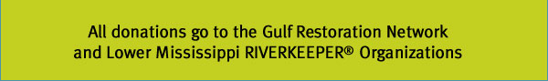 Alldonations go to the Gulf Restoration Network